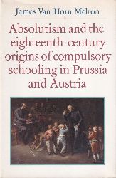 Melton,James van Horn  Absolutism and the eighteenth-century origins of compulsory schooling 