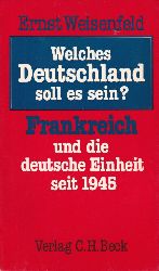 Weisenfeld, Ernst  Welches Deutschland soll es sein? Frankreich u. d. dt. Einheit seit 19 
