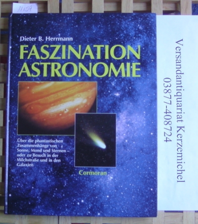 Herrmann, Dieter B.  Faszination Astronomie : über die phantastischen Zusammenhänge von Sonne, Mond und Sternen - oder zu Besuch in der Milchstraße und in den Galaxien. 