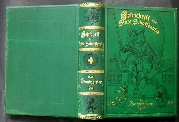 Hrsg. Stadtrat der Stadt Schaffhausen  und Historisch - antiquarischer Verein    Festschrift der Stadt Schaffhausen zur Bundesfeier 1501-1901 