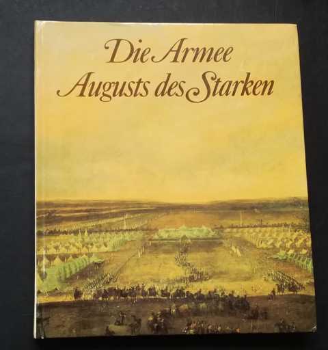 Müller , Reinhold - Friedrich , Wolfgang - Grascha - Friedrich , Doris     Die Armee August des Starken - das sächsische Heer von 1730 - 1733   