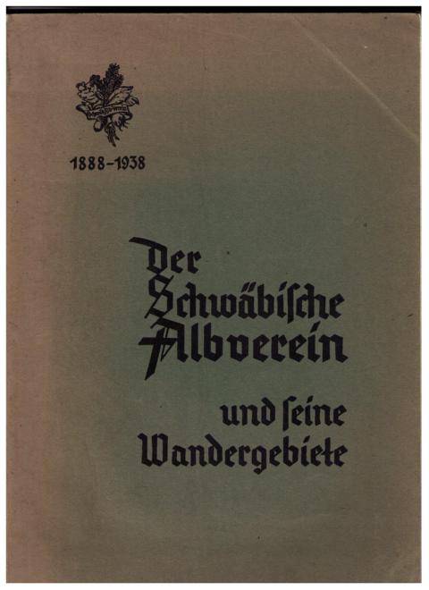 Hrsg. Schwäbische Albverein   Schwäbische Albverein und seine Wandergebiete   1888 - 1938  