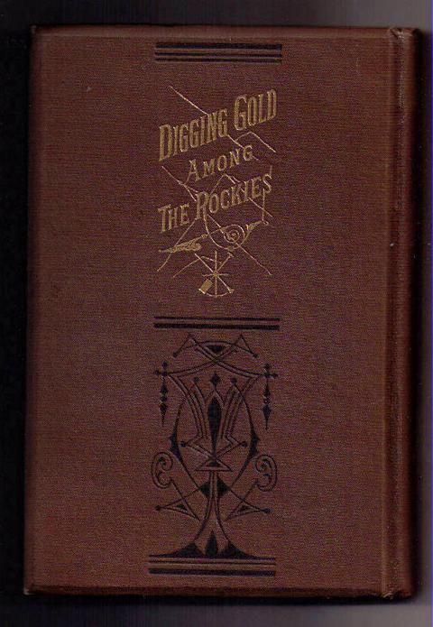 Ingham, G. Thomas ( Illustrated )     Digging Gold Among the Rockies or Exciting Adventures of Wild Camp Life in Leadville ,  Black Hills and the Gunnison Country  