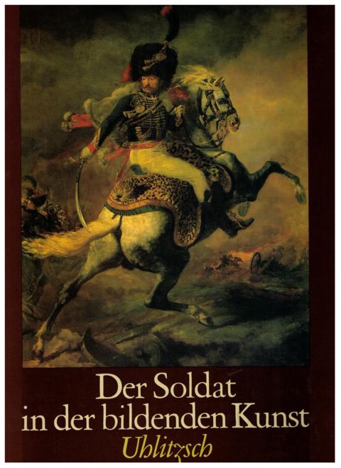 Uhlitzsch , J.   Der Soldat in der  bildenden Kunst im 15. bis 20. Jahrhundert   
