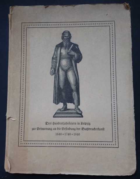 Hrsg. Wagner, Carl   Dreihundertjahrfeiern   Drei Hundertjahrfeiern in Leipzig zur Erinnerung an die Erfindung der Buchdruckerkunst  1640 - 1740 - 1840  