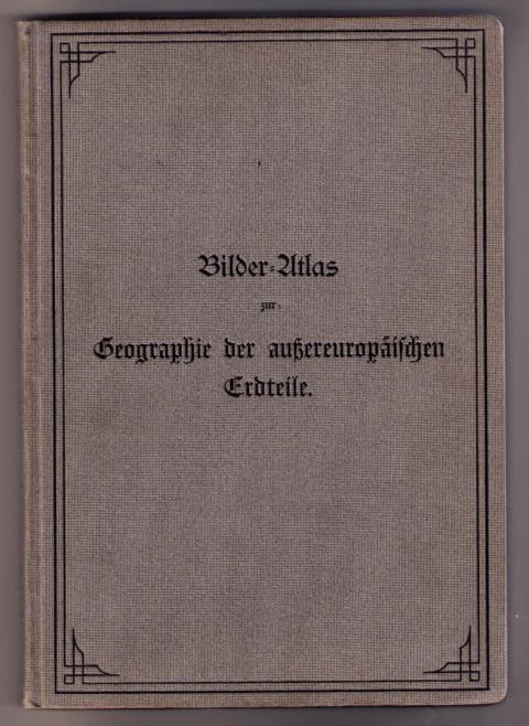 Gestbeck, Dr. Alois    Bilder - Atlas der außereuropäischen Erdteile   