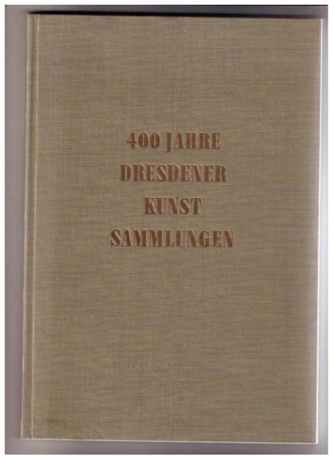 Hrsg. Generaldirektion der Staatlichen Kunstsammlungen Dresden    400 Jahre Dresdener Kunst - Sammlungen 1560 - 1960    
