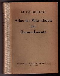 Lutz, Professoer Dr. G. - Schugt, P.   Atlas der Mikroskopie der Harnsedimente   
