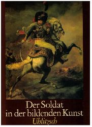 Uhlitzsch , J.   Der Soldat in der  bildenden Kunst im 15. bis 20. Jahrhundert   