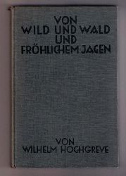 Hochgreve , Wilhelm   Von Wild und Wald und frhlichem Jagen   