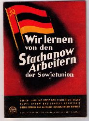 Hrsg. Zentralvorstand der IG Metall der Deutschen Demokratischen Republik    Wir lernen von den Stachanow Arbeitern der Sowjetunion Bykow und Rossijskij 1951  