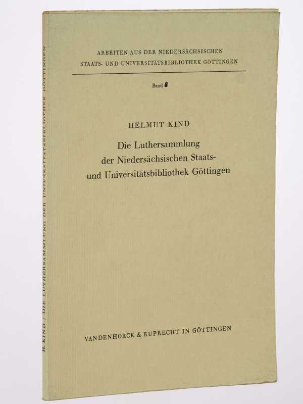 Kind, Helmut:  Die Luthersammlung der Niedersächsischen Staats- und Universitätsbibliothek Göttingen. Umfang und Aufstellung, Katalogisierung und Geschichte. 