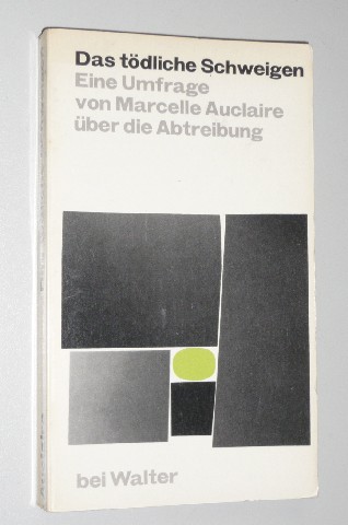 Auclaire, Marcelle:  Das tödliche Schweigen. Eine Umfrage über die Abtreibung. Mit e. Vorw. von Luise Rinser. 