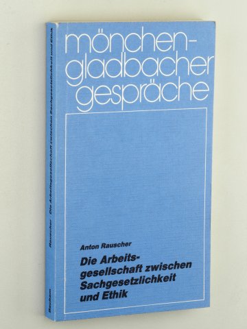 Rauscher, Anton [Hrsg.]:  Die Arbeitsgesellschaft zwischen Sachgesetzlichkeit und Ethik. 