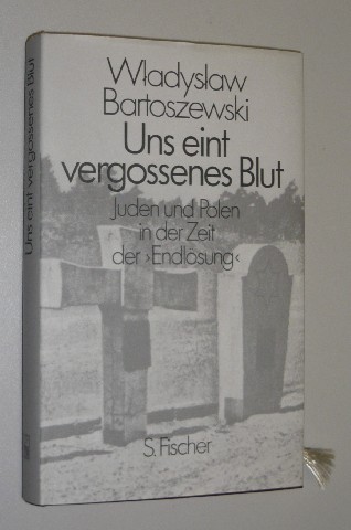 Bartoszewski, Wladyslaw:  Uns eint vergossenes Blut. Juden und Polen in der Zeit der "Endlösung". 