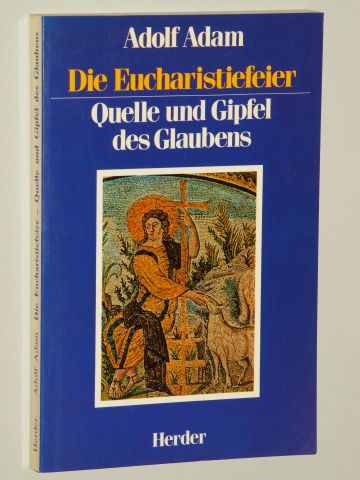 Adam, Adolf:  Die Eucharistiefeier. Quelle und Gipfel des Glaubens. 