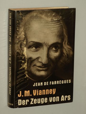 Fabrègues, Jean de:  J.-M. Vianney - Der Zeuge von Ars. Apostel in einem Jahrhundert der Verzweiflung. 