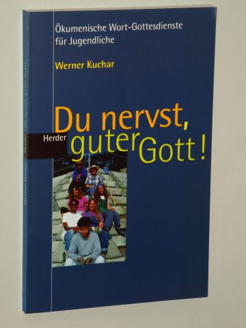 Kuchar, Werner:  Du nervst, guter Gott! Ökumenische Wort-Gottesdienste für Jugendliche. 