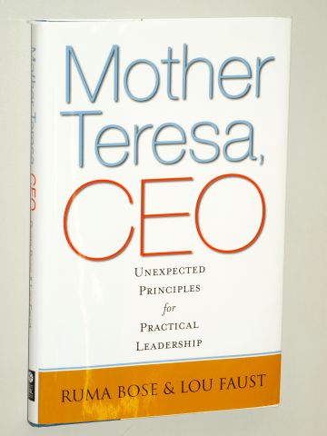Bose, Ruma/ Faust, Lou:  Mother Teresa, CEO. Uunexpected principles for practical leadership. 