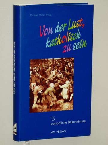 Müller, Michael (Hg.):  Von der Lust, katholisch zu sein. 15 persönliche Bekenntnisse. 