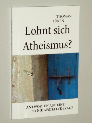 Lüken, Thomas:  Lohnt sich Atheismus? Antworten auf eine so nie gestellte Frage- 