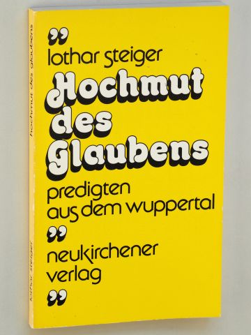 Steiger, Lothar:  Hochmut des Glaubens. Predigten aus dem Wuppertal. Mit e. Predigtnachgespräch von Christian Möller. 