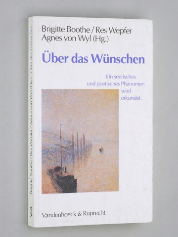 Boothe, Brigitte/ Rees Wepfer/ Agnes von Wyl (Hg.):  Über das Wünschen. Ein seelisches und poetisches Phänomen wird erkundet. Mit 2 Abb. u. 5 Tab. 