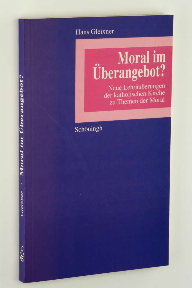 Gleixner, Hans:  Moral im Überangebot? Neue Lehräußerungen der katholischen Kirche zu Themen der Moral. 