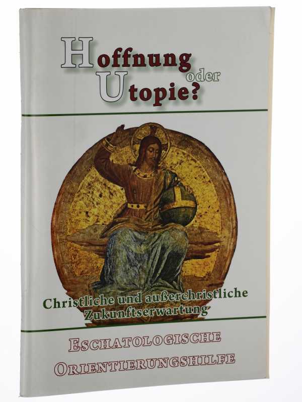   Hoffnung oder Utopie? Christliche und außerchristliche Zukunftserwartung; Eschatologische Orientierungshilfe. 