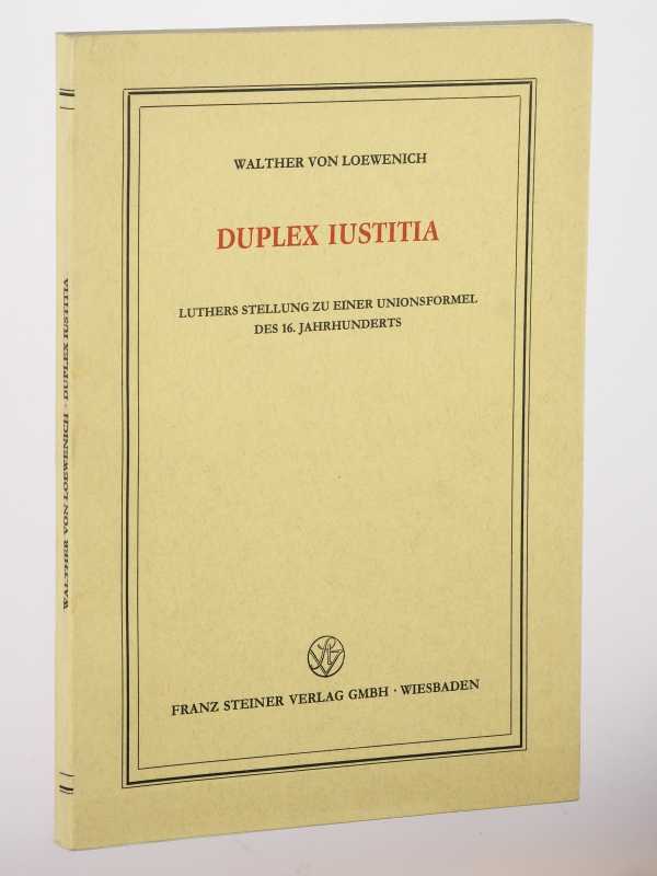 Loewenich, Walther von:  Duplex Iustitia. Luthers Stellung zu einer Unionsformel des 16. Jahrhunderts. 