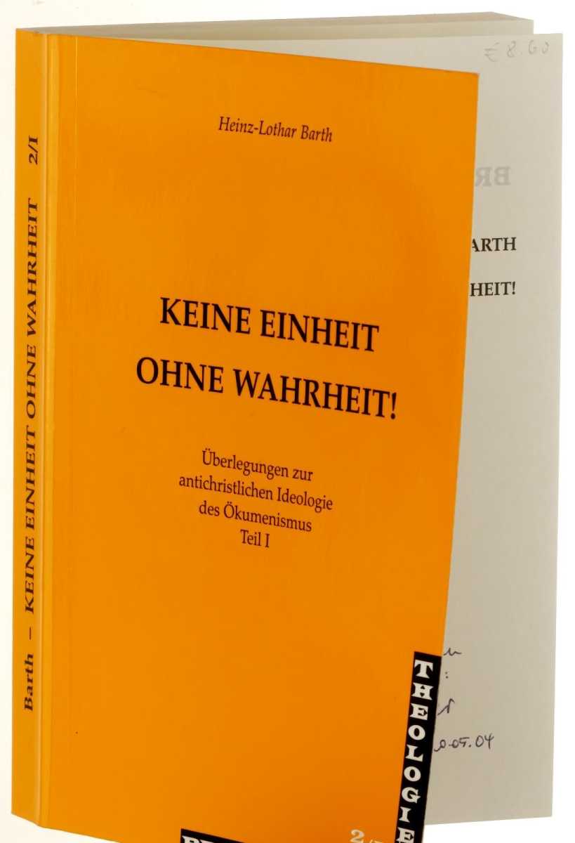 Barth, Heinz-Lothar:  Keine Einheit ohne Wahrheit! Teil 1: 2., verb. Aufl. 
