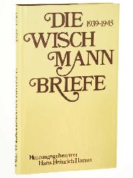 Wischmann, Adolf:  Die Wischmann-Briefe. 1939 - 1945. 