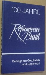  Reformierter Bund.- 100 Jahre Reformierter Bund. Beitrge aus Geschichte und Gegenwart. 
