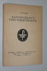 Steffes, Johann Peter:  Katholizismus und Wissenschaft. Im Rahmen e. allgem. religionsgeschichtl. u. religionsphilos. Betrachtung. 