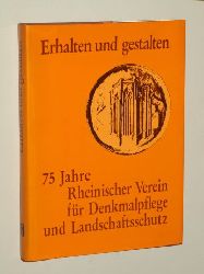 Bendermacher, Justinus [Mitverf.]:  Erhalten und gestalten. 75 Jahre Rhein. Verein fr Denkmalpflege u. Landschaftsschutz. 