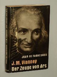 Fabrgues, Jean de:  J.-M. Vianney - Der Zeuge von Ars. Apostel in einem Jahrhundert der Verzweiflung. 