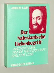 Laun, Andreas:  Der salesianische Liebesbegriff. Nchstenliebe, heilige Freundschaft, eheliche Liebe. 
