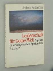 Rotzetter, Anton:  Leidenschaft fr Gottes Welt. Aspekte einer zeitgemen Spiritualitt. 