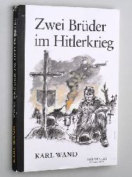 Wand, Karl:  Zwei Brder im Hitlerkrieg. "Wie konnten wir als Christen an diesem Wahnsinn teilnehmen?". 