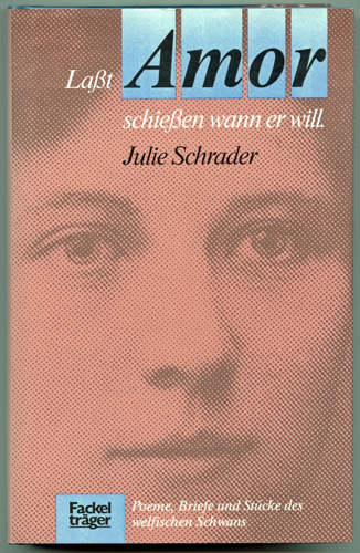 SCHRADER, Julie . Wessling, Berndt W. (Hrg.)  Laßt Amor schießen, wann er will. Poeme, Briefe und Stücke des welfischen Schwans. 