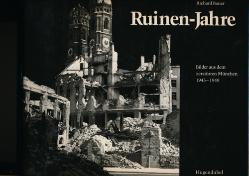 BAUER, Richard (Hrg.)  Ruinen-Jahre. Bilder aus dem zerstörten München 1945 - 1949. 