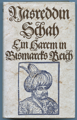 NASREDDIN SCHAH - Leicht, Hans (Hrg.)  Ein Harem in Bismarcks Reich. Das ergötzliche Reisetagebuch des Nasreddin Schah 1873. 