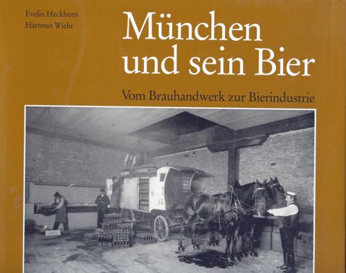 HECKHORN, Evelin / WIEHR, Hartmut  München und sein Bier. Vom Brauhandwerk zur Bierindustrie. 