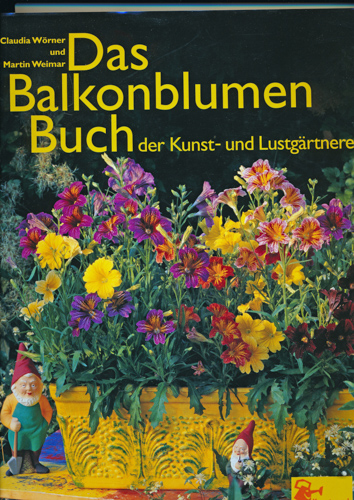 WÖRNER, Claudia / WEIMAR, Martin  Das Balkonblumen-Buch der Kunst- und Lustgärtnerei. 