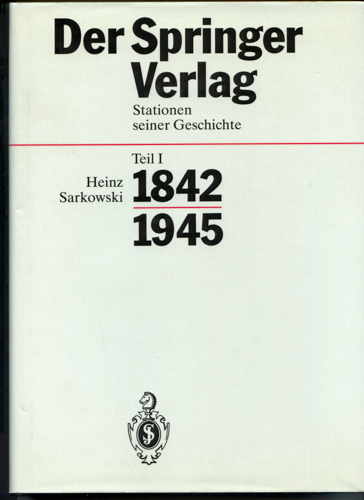 SARKOWSKI, Heinz  Der Springer Verlag. Stationen seiner Geschichte. Teil 1 (von 2) apart: : 1842 - 1945. 