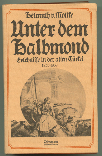 MOLTKE, Helmuth v. - Arndt, Helmut (Hrg.)  Unter dem Halbmond. Erlebnisse in der alten Türkei 1835 - 1839. 