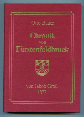 GROSS, Jakob  Chronik von Fürstenfeldbruck bis 1878, hrggb. von Otto Bauer. 