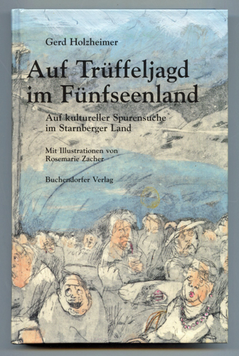 HOLZHEIMER, Gerd  Auf Trüffeljagd im Fünfseenland. Auf kultureller Spurensuche im Starnberger Land. 