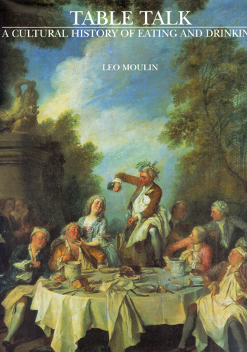 MOULINS, Leo  Table Talk. A Cultural History of Eating and Drinking. 