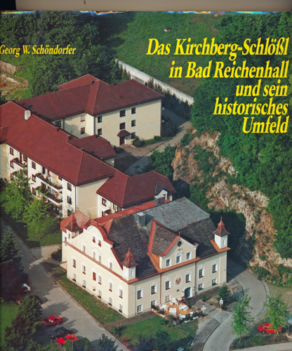 SCHÖNDORFER, Georg  Das Kirchberg-Schlößl in Bad Reichenhall und sein historisches Umfeld. 